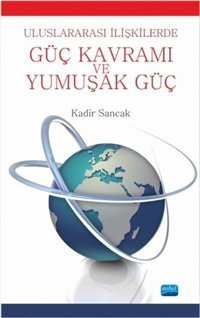 Uluslararası İlişkilerde Güç Kavramı Ve Yumuşak Güç Kadir Sancak Nobel Akademik Yayıncılık