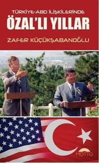 Türkiye ABD İlişkilerinde Özal'lı Yıllar Zafer Küçükşabanoğlu Motto Yayınları