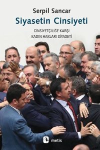 Siyasetin Cinsiyeti - Cinsiyetçiliğe Karşı Kadın Hakları Siyaseti Serpil Sancar Metis Yayınları