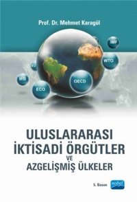 Uluslararası İktisadi Örgütler ve Azgelişmiş Ülkeler Mehmet Karagül Nobel Akademik Yayıncılık
