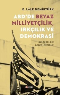 ABD'de Beyaz Milliyetçilik Irkçılık ve Demokrasi - Kültürel Bir Değerlendirme E. Lale Demirtürk Kopernik Kitap