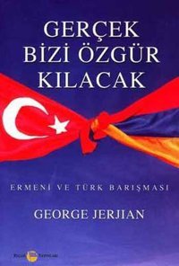 Gerçek Bizi Özgür Kılacak Ermeni ve Türk Barışması George Jerjian Belge Yayınları