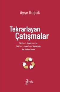 Tekrarlayan Çatışmalar - Türkiye Yunanistan ve Türkiye Ermenistan İlişkilerinde Algı Söylem Siyasa Ayşe Küçük Otorite