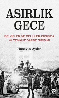 Asırlık Gece - Belgeler ve Deliller Işığında 15 Temmuz Darbe Girişimi Hüseyin Aydın Turkuvaz Kitap