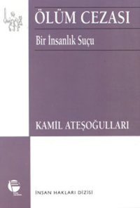 Ölüm Cezası - Bir İnsanlık Suçu Kamil Ateşoğulları Belge Yayınları