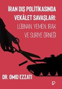 İran Dış Politikasında Vekalet Savaşları: Lübnan Yemen Irak ve Suriye Örneği Omid Ezzati Paşa Yayınları