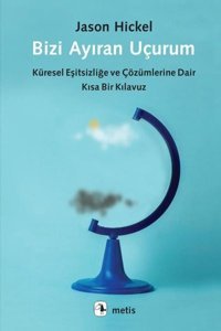 Bizi Ayıran Uçurum - Küresel Eşitsizliğe ve Çözümlerine Dair Kısa Bir Kılavuz Jason Hickel Metis Yayınları
