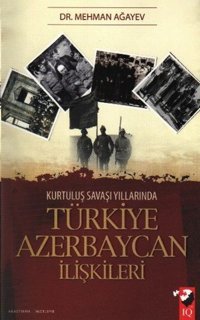 Kurtuluş Savaşı Yıllarında Türkiye Azerbaycan İlişkileri Mehman Ağayev IQ Kültür Sanat Yayıncılık