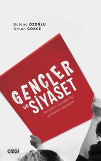 Gençler ve Siyaset - Gençlerin Siyasete İlgi ve Katılım Biçimleri Bülend Özoğlu Çizgi Kitabevi