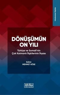 Dönüşümün On Yılı: Türkiye ve Somali'nin Çok Katmanlı İlişkilerinin İhyası Kolektif Afrika Vakfı Yayınları