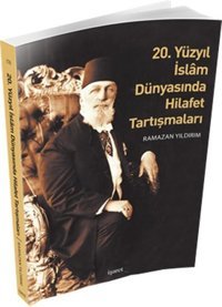 20. Yüzyıl İslam Dünyasında Hilafet Tartışmaları Ramazan Yıldırım İşaret Yayınları