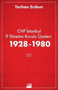 CHP İstanbul İl Yönetim Kurulu Üyeleri: 1928-1980 Tarhan Erdem Doğan Kitap