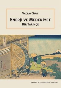 Enerji ve Medeniyet - Bir Tarihçe Vaclav Smil İstanbul Bilgi Üniv.Yayınları