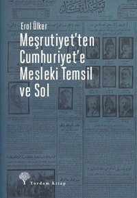 Meşrutiyet'ten Cumhuriyet'e Mesleki Temsil ve Sol Erol Ülker Yordam Kitap