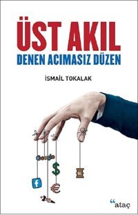 Üst Akıl Denen Acımasız Düzen İsmail Tokalak Ataç Yayınları