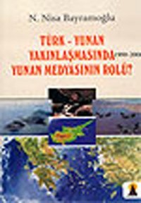 Türk - Yunan Yakınlaşmasında Yunan Medyasının Rolü? N.Nisa Bayramoğlu Ebabil