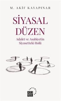 Siyasal Düzen: Adalet ve Asabiyetin Siyasetteki Rolü M. Akif Kayapınar Küre Yayınları