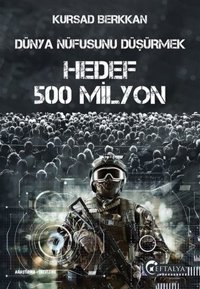 Dünya Nüfusunu Düşürmek - Hedef 500 Milyon Kürşad Berkkan Eftalya Yayınları
