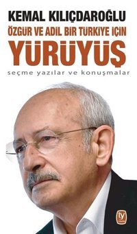 Özgür ve Adil Bir Türkiye için Yürüyüş - Seçme Yazılar ve Konuşmalar Kemal Kılıçdaroğlu Tekin Yayınevi