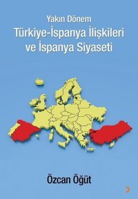 Yakın Dönem Türkiye-İspanya İlişkileri ve İspanya Siyaseti Özcan Öğüt Cinius