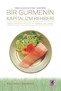 Bir Gurmenin Kapitalizm Rehberi-Yediklerimizin Politik İktisadını Anlamak Eric Holt Gimenez Efil Yayınevi Yayınları