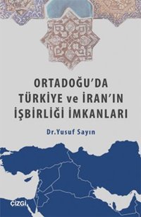 Ortadoğu'da Türkiye ve İran'ın İşbirliği İmkanları Yusuf Sayın Çizgi Kitabevi