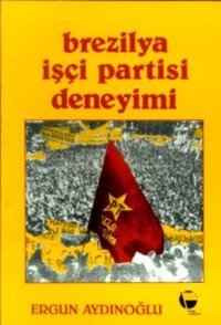 Brezilya İşçi Partisi Deneyimi Ergun Aydınoğlu Belge Yayınları