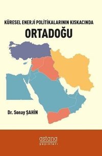 Küresel Enerji Politikalarının Kıskacında Ortadoğu Sonay Şahin Astana Yayınları