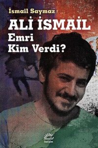 Ali İsmail - Emri Kim Verdi? İsmail Saymaz İletişim Yayınları