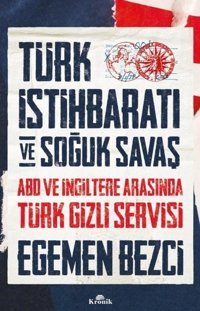 Türk İstihbaratı ve Soğuk Savaş: ABD ve İngiltere Arasında Türk Gizli Servisi Egemen Bezci Kronik Kitap