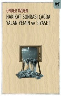 Hakikat-Sonrası Çağda Yalan Yemin ve Siyaset Önder Özden Nika Yayınevi
