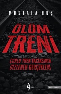 Ölüm Treni-Çorlu Tren Faciasının Gizlenen Gerçekleri Mustafa Hoş A7 Kitap