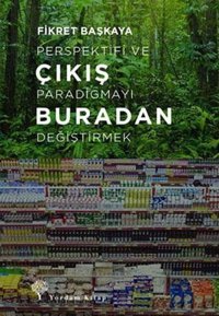 Çıkış Buradan - Perspektifi ve Paradigmayı Değiştirmek Fikret Başkaya Yordam Kitap