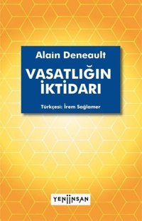 Vasatlığın İktidarı Alain Deneault Yeni İnsan Yayınevi