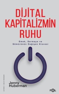 Dijital Kapitalizmin Ruhu - Emek Sermaye ve Sömürünün Değişen Kisvesi Jenny Huberman Fol Kitap