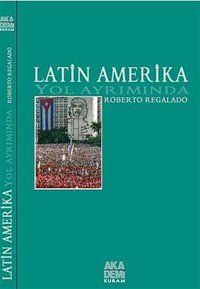 Latin Amerika Yol Ayrımında Roberto Regalado Akademi Yayın