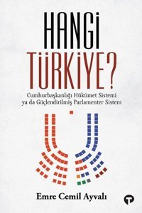 Hangi Türkiye? Cumhurbaşkanlığı Hükümet Sistemi ya da Güçlendirilmiş Parlamenter Sistem Emre Cemil Ayvalı Turkuvaz Kitap