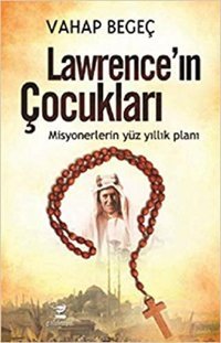 Lawrence'ın Çocukları-Misyonerlerin Yüz Yıllık Planı Vahap Begeç Çalıkuşu