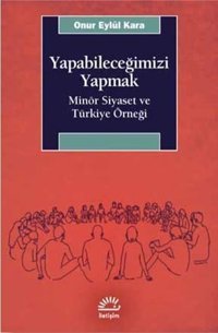 Yapabileceğimizi Yapmak-Minör Siyaset ve Türkiye Örneği Onur Eylül Kara İletişim Yayınları