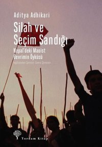Silah ve Seçim Sandığı - Nepaldeki Maoist Devrimin Öyküsü Aditya Adhikari Yordam Kitap