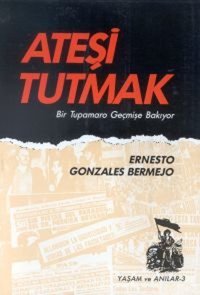 Ateşi Tutmak Bir Tupamaro Geçmişe Bakıyor Ernesto Gonzalez Bermejo Belge Yayınları