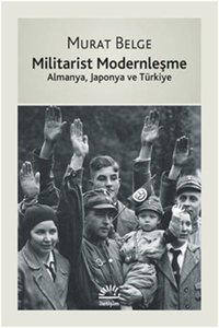 Militarist Modernleşme - Almanya, Japonya ve Türkiye Murat Belge İletişim Yayınları