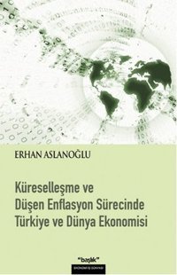 Küreselleşme ve Düşen Enflasyon Sürecinde Türkiye ve Dünya Ekonomisi Başlık Yayınları