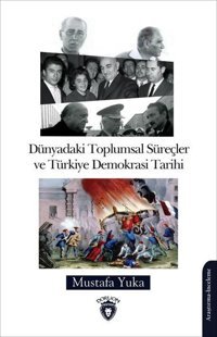 Dünyadaki Toplumsal Süreçler ve Türkiye Demokrasi Tarihi Mustafa Yuka Dorlion Yayınevi