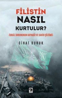 Filistin Nasıl Kurtulur? İsrail Sorununun Kaynağı ve Sahih Çözümü Cihat Duruk Çıra Yayınları