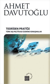 Teoriden Pratiğe - Türk Dış Politikası Üzerine Konuşmalar Ahmet Davutoğlu Küre Yayınları
