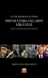 Uluslararası Alanda İmparatorlukların Hikayesi Rusya Federasyonu Örneği Merve Suna Özel Özcan Nobel Akademik Yayıncılık