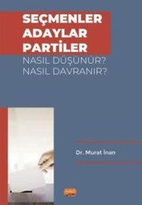 Seçmenler Adaylar Partiler Nasıl Düşünür? Nasıl Davranır? Murat İnan Nobel Bilimsel Eserler