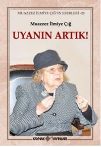 Uyanın Artık! Muazzez İlmiye Çığ Kaynak Yayınları