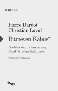 Bitmeyen Kabus: Neoliberalizm Demokrasiyi Nasıl Ortadan Kaldırıyor Christian Laval Sel Yayıncılık